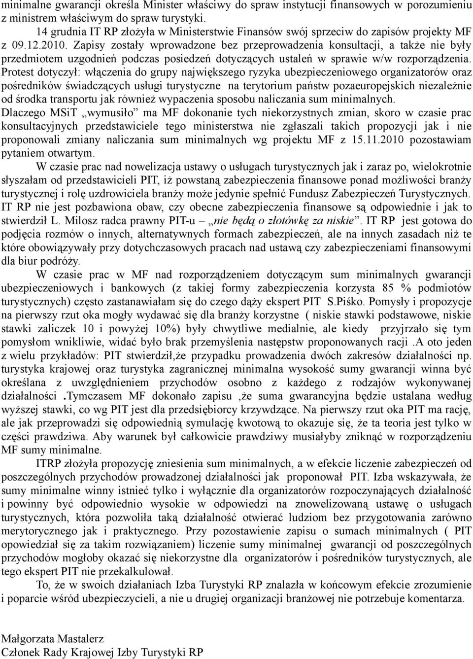 Zapisy zostały wprowadzone bez przeprowadzenia konsultacji, a także nie były przedmiotem uzgodnień podczas posiedzeń dotyczących ustaleń w sprawie w/w rozporządzenia.