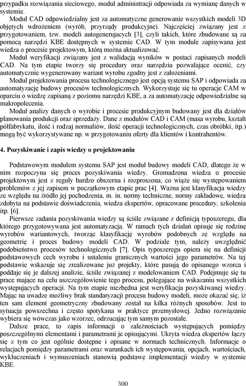 modeli autogenerujacych [3], czyli takich, które zbudowane są za pomocą narzędzi KBE dostępnych w systemie CAD. W tym module zapisywana jest wiedza o procesie projektowym, którą można aktualizować.