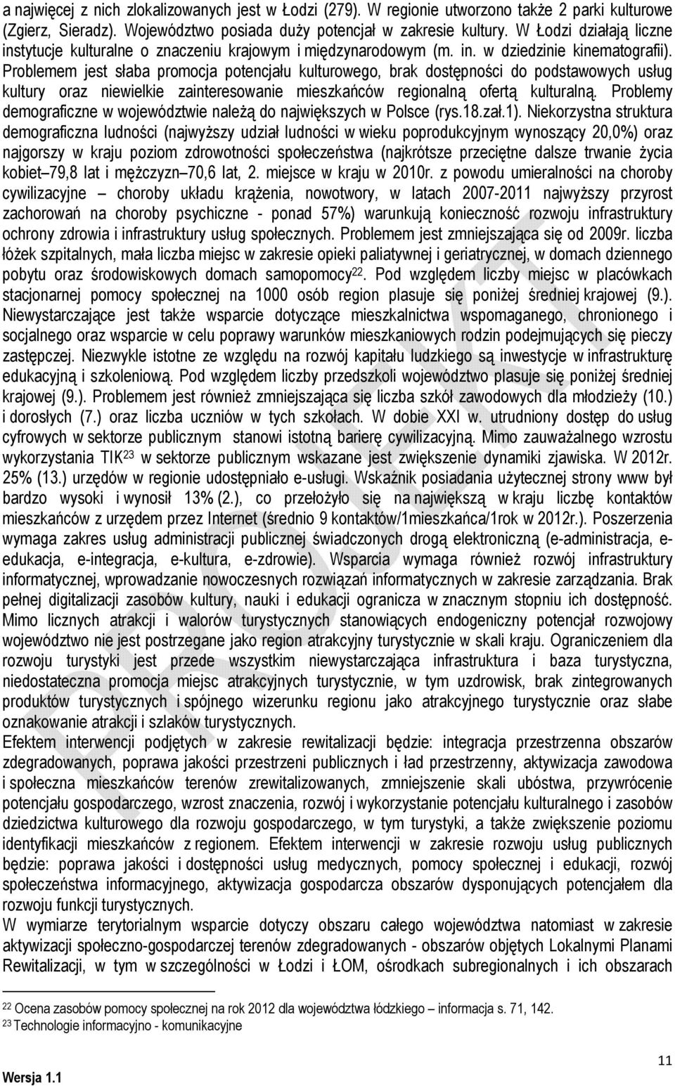 Problemem jest słaba promocja potencjału kulturowego, brak stępności podstawowych usług kultury oraz niewielkie zainteresowanie mieszkańców regionalną ofertą kulturalną.