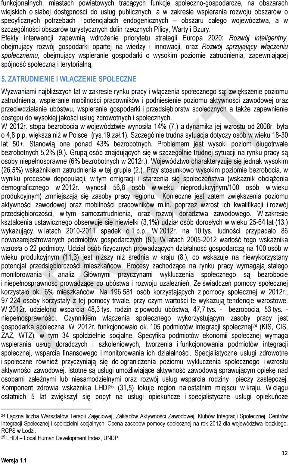 Efekty interwencji zapewnią wdrożenie priorytetu strategii Europa 2020: Rozwój inteligentny, obejmujący rozwój gospodarki opartej na wiedzy i innowacji, oraz Rozwój sprzyjający włączeniu społecznemu,