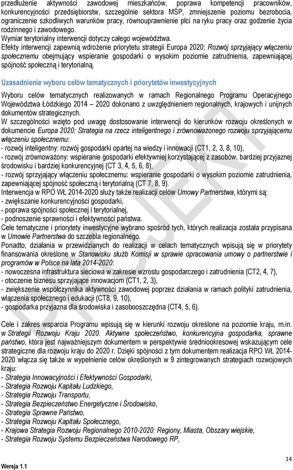 Efekty interwencji zapewnią wdrożenie priorytetu strategii Europa 2020: Rozwój sprzyjający włączeniu społecznemu obejmujący wspieranie gospodarki o wysokim poziomie zatrudnienia, zapewniającej