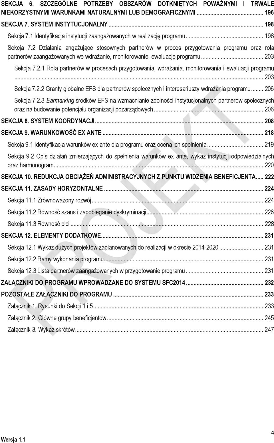 2 Działania angażujące stosownych partnerów w proces przygotowania programu oraz rola partnerów zaangażowanych we wdrażanie, monitorowanie, ewaluację programu... 203 Sekcja 7.2.1 Rola partnerów w procesach przygotowania, wdrażania, monitorowania i ewaluacji programu.