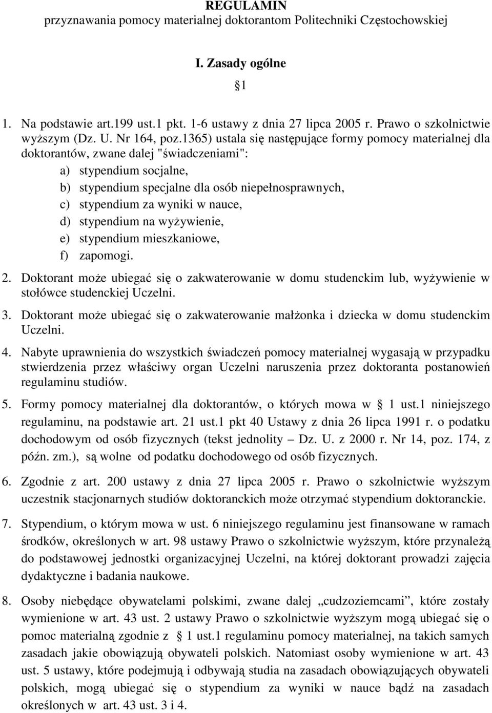 1365) ustala się następujące formy pomocy materialnej dla doktorantów, zwane dalej "świadczeniami": a) stypendium socjalne, b) stypendium specjalne dla osób niepełnosprawnych, c) stypendium za wyniki