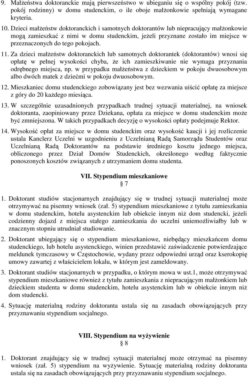 Za dzieci małŝeństw doktoranckich lub samotnych doktorantek (doktorantów) wnosi się opłatę w pełnej wysokości chyba, Ŝe ich zamieszkiwanie nie wymaga przyznania odrębnego miejsca, np.