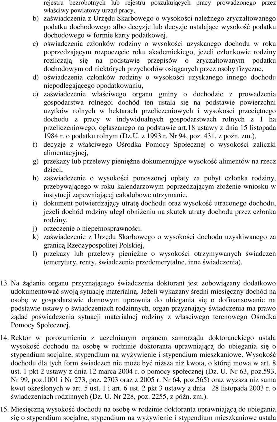 rozpoczęcie roku akademickiego, jeŝeli członkowie rodziny rozliczają się na podstawie przepisów o zryczałtowanym podatku dochodowym od niektórych przychodów osiąganych przez osoby fizyczne, d)