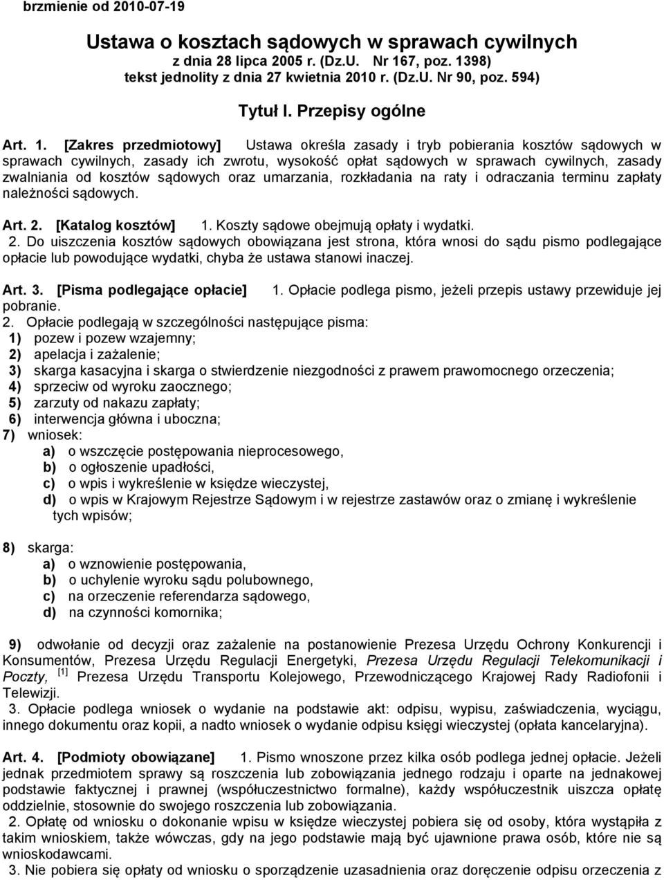 [Zakres przedmiotowy] Ustawa określa zasady i tryb pobierania kosztów sądowych w sprawach cywilnych, zasady ich zwrotu, wysokość opłat sądowych w sprawach cywilnych, zasady zwalniania od kosztów