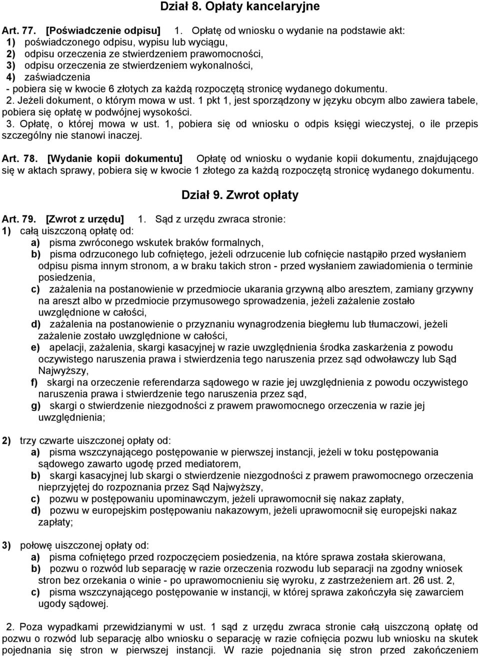 zaświadczenia - pobiera się w kwocie 6 złotych za każdą rozpoczętą stronicę wydanego dokumentu. 2. Jeżeli dokument, o którym mowa w ust.