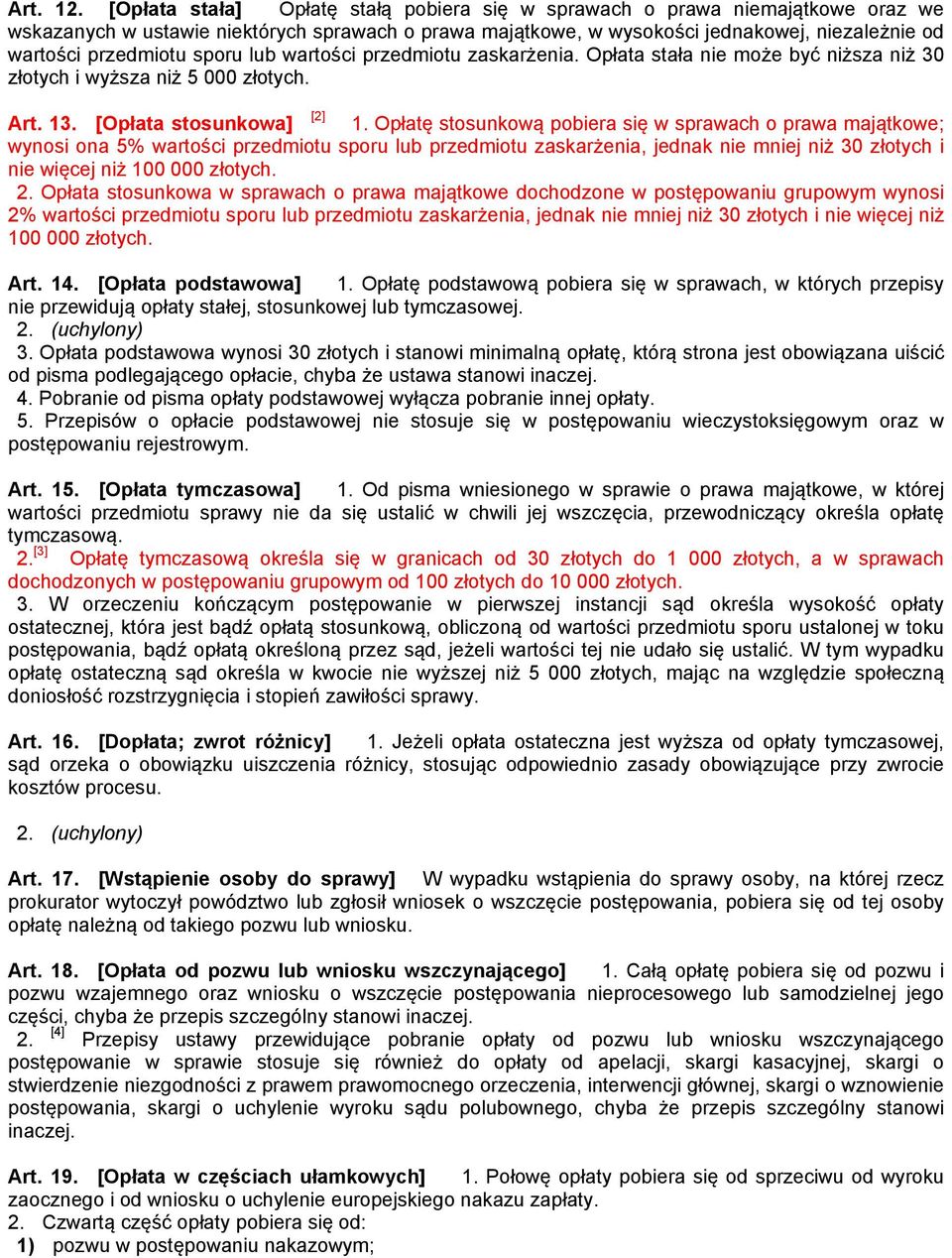 sporu lub wartości przedmiotu zaskarżenia. Opłata stała nie może być niższa niż 30 złotych i wyższa niż 5 000 złotych. Art. 13. [Opłata stosunkowa] [2] 1.