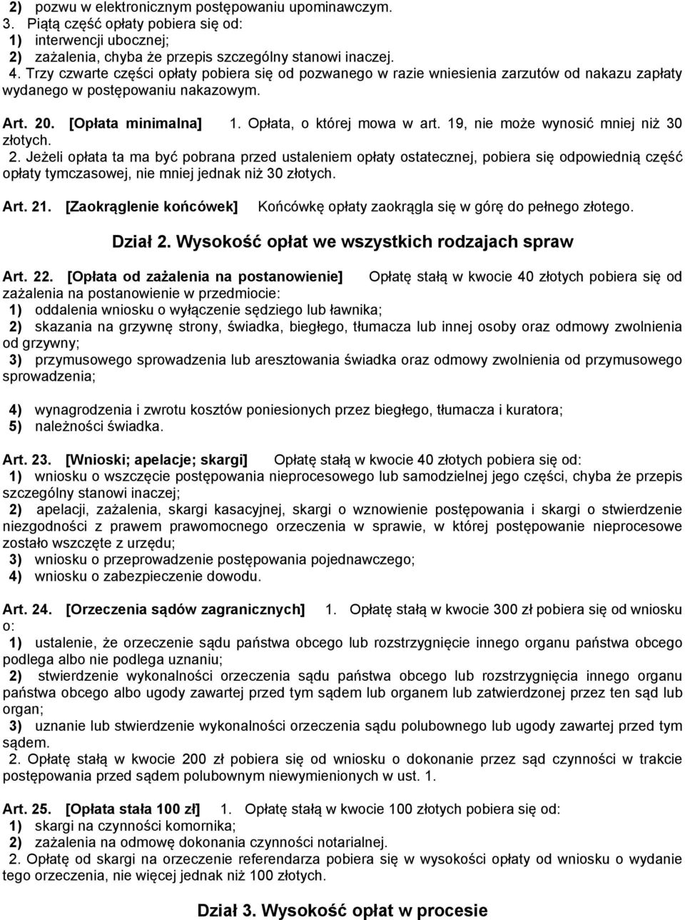 19, nie może wynosić mniej niż 30 złotych. 2. Jeżeli opłata ta ma być pobrana przed ustaleniem opłaty ostatecznej, pobiera się odpowiednią część opłaty tymczasowej, nie mniej jednak niż 30 złotych.