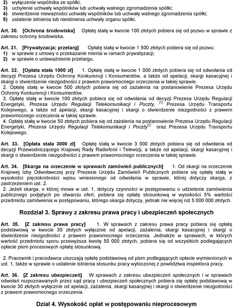 [Prywatyzacja; przetarg] Opłatę stałą w kwocie 1 500 złotych pobiera się od pozwu: 1) w sprawie z umowy o przekazanie mienia w ramach prywatyzacji; 2) w sprawie o unieważnienie przetargu. Art. 32.