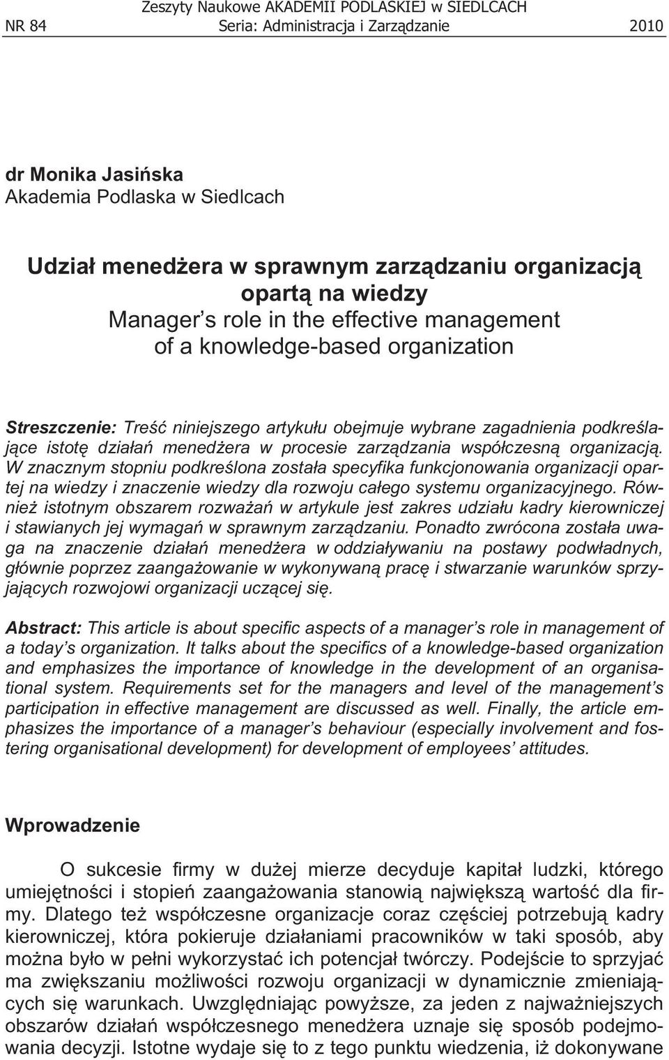 procesie zarz dzania wspó czesn organizacj. W znacznym stopniu podkre lona zosta a specyfika funkcjonowania organizacji opartej na wiedzy i znaczenie wiedzy dla rozwoju ca ego systemu organizacyjnego.