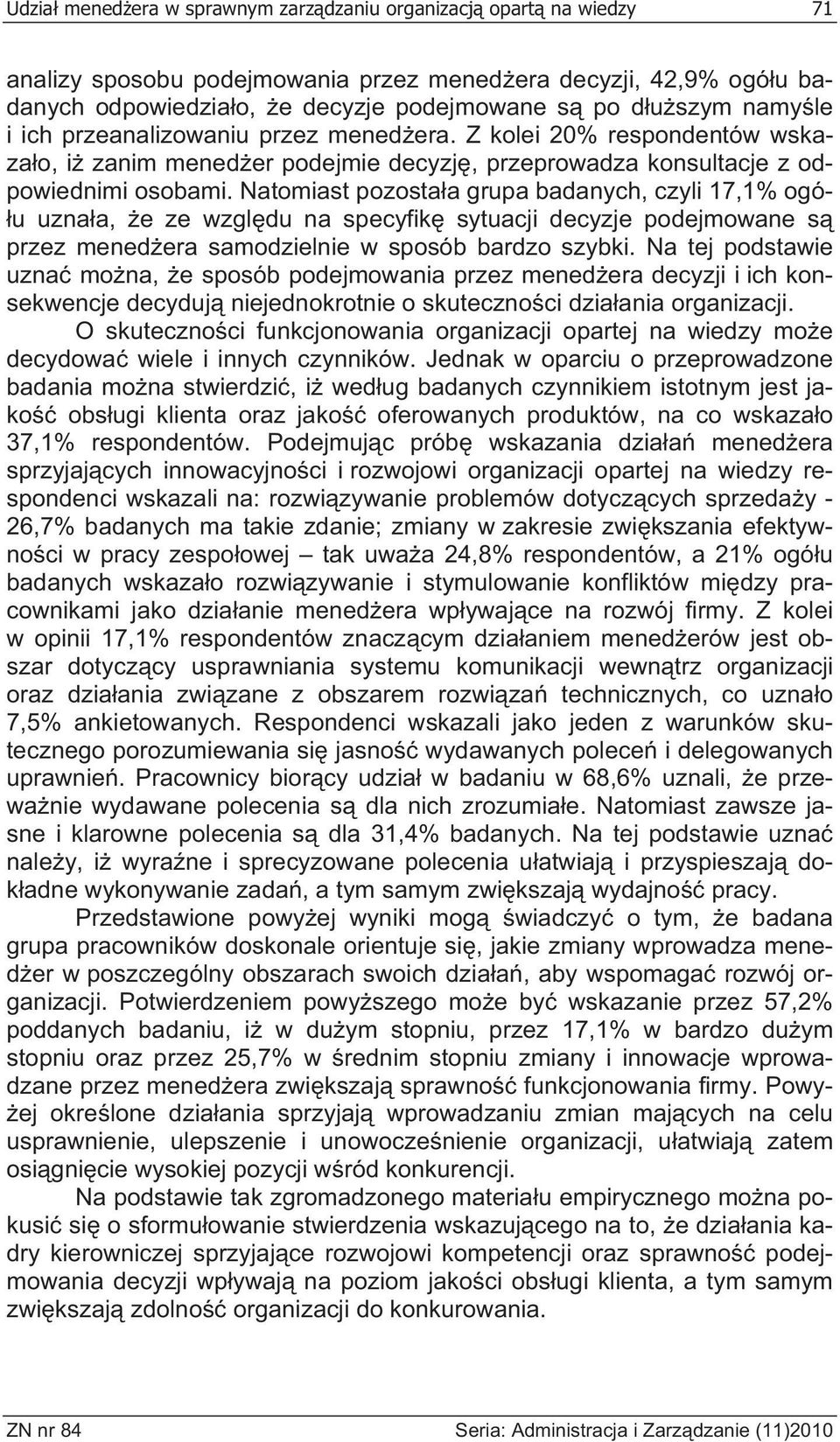 Natomiast pozosta a grupa badanych, czyli 17,1% ogó- u uzna a, e ze wzgl du na specyfik sytuacji decyzje podejmowane s przez mened era samodzielnie w sposób bardzo szybki.