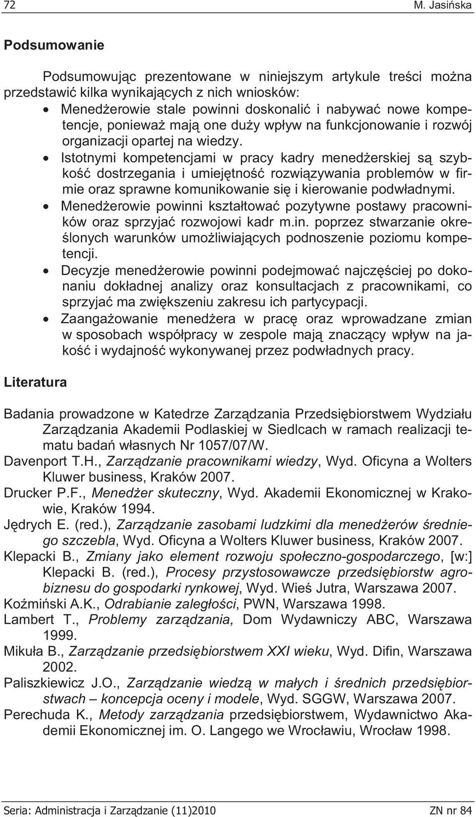 Istotnymi kompetencjami w pracy kadry mened erskiej s szybko dostrzegania i umiej tno rozwi zywania problemów w firmie oraz sprawne komunikowanie si i kierowanie podw adnymi.