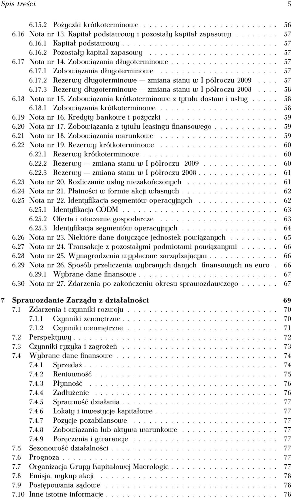 ... 57 6.17.3 Rezerwy długoterminowe zmiana stanu w I półroczu 2008.... 58 6.18 Nota nr 15. Zobowiązania krótkoterminowe z tytułu dostaw i usług..... 58 6.18.1 Zobowiązania krótkoterminowe...................... 58 6.19 Nota nr 16.