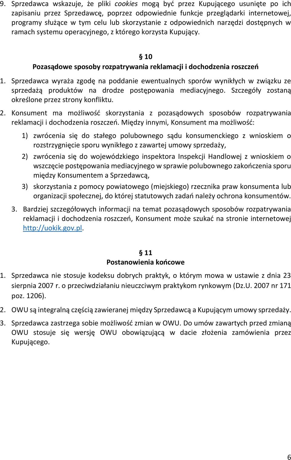 Sprzedawca wyraża zgodę na poddanie ewentualnych sporów wynikłych w związku ze sprzedażą produktów na drodze postępowania mediacyjnego. Szczegóły zostaną określone przez strony konfliktu. 2.