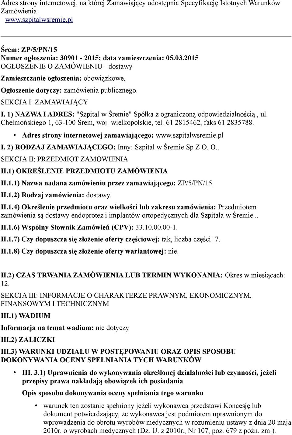 1) NAZWA I ADRES: "Szpital w Śremie" Spółka z ograniczoną odpowiedzialnością, ul. Chełmońskiego 1, 63-100 Śrem, woj. wielkopolskie, tel. 61 2815462, faks 61 2835788.