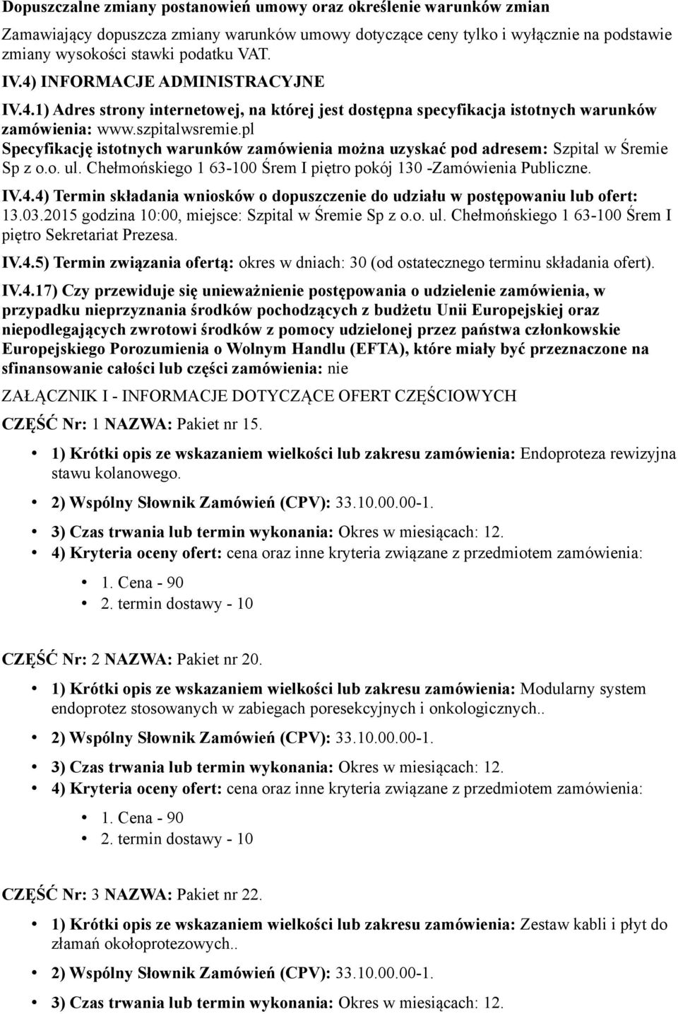 pl Specyfikację istotnych warunków zamówienia można uzyskać pod adresem: Szpital w Śremie Sp z o.o. ul. Chełmońskiego 1 63-100 Śrem I piętro pokój 130 -Zamówienia Publiczne. IV.4.