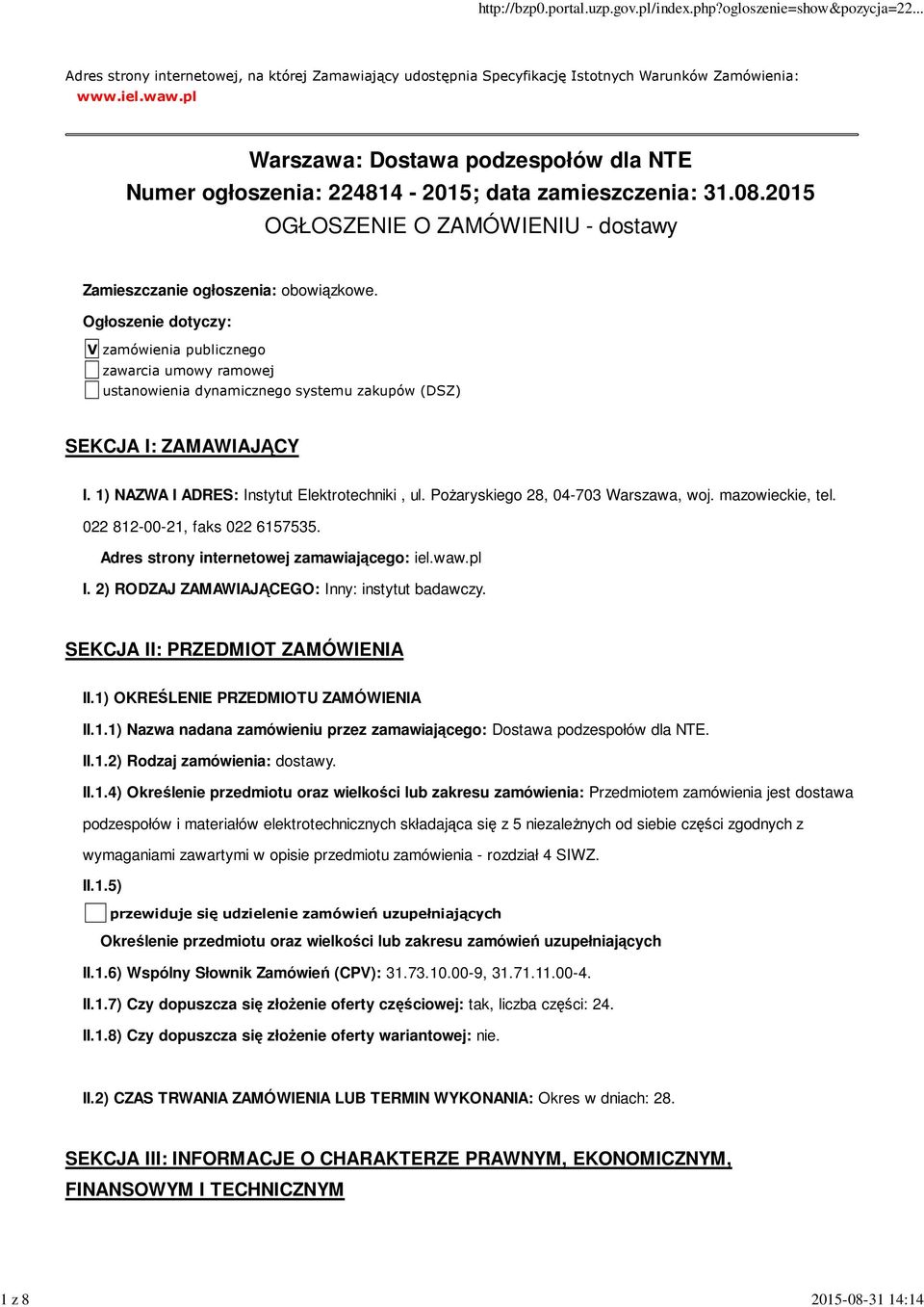 Ogłoszenie dotyczy: V zamówienia publicznego zawarcia umowy ramowej ustanowienia dynamicznego systemu zakupów (DSZ) SEKCJA I: ZAMAWIAJĄCY I. 1) NAZWA I ADRES: Instytut Elektrotechniki, ul.