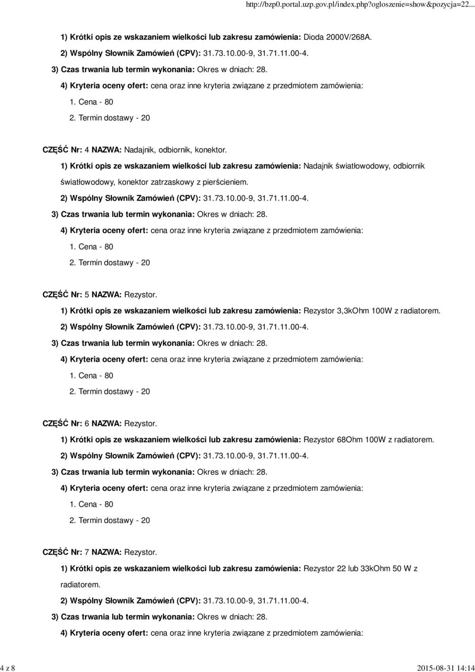 CZĘŚĆ Nr: 5 NAZWA: Rezystor. 1) Krótki opis ze wskazaniem wielkości lub zakresu zamówienia: Rezystor 3,3kOhm 100W z radiatorem. CZĘŚĆ Nr: 6 NAZWA: Rezystor.