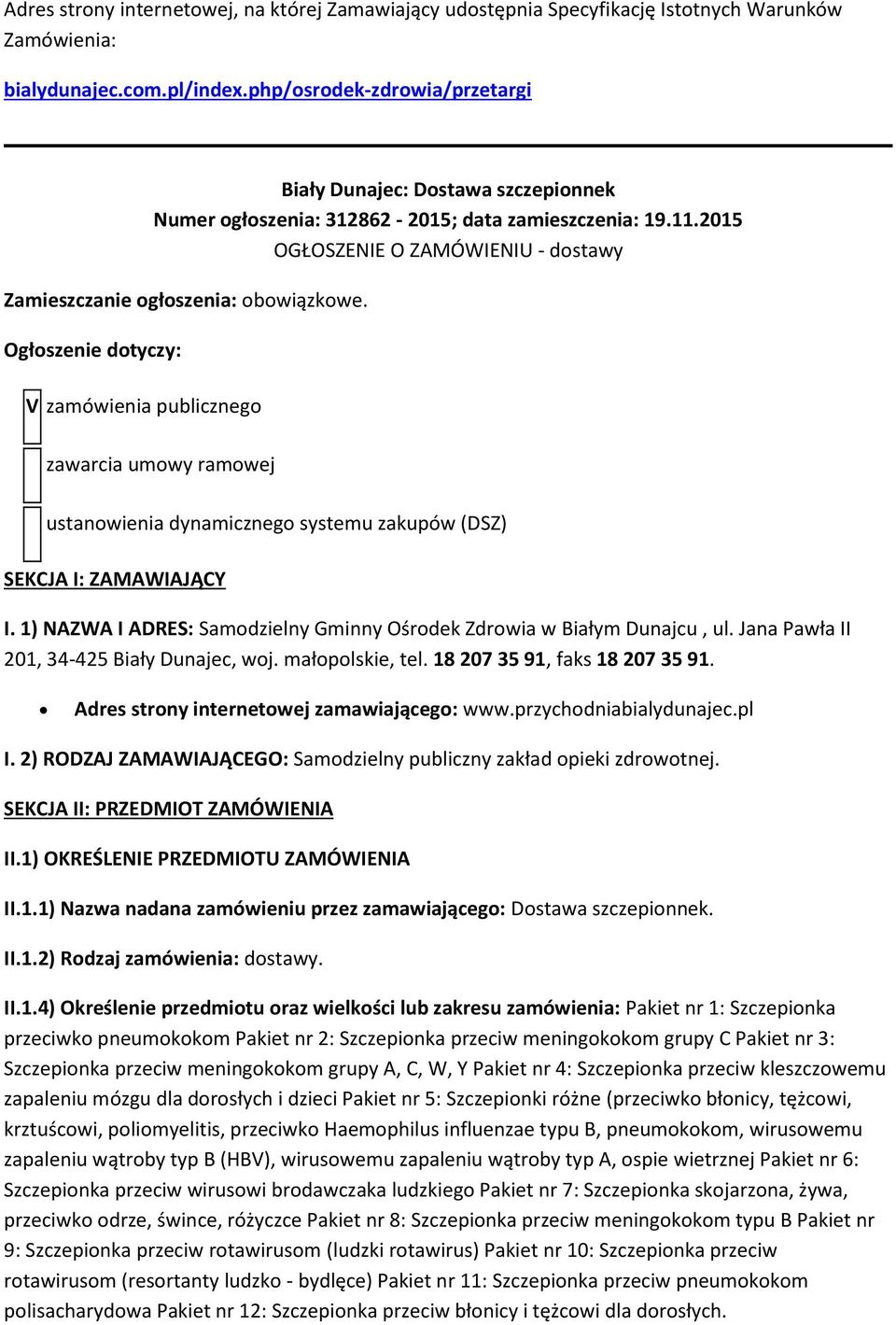 Ogłoszenie dotyczy: V zamówienia publicznego zawarcia umowy ramowej ustanowienia dynamicznego systemu zakupów (DSZ) SEKCJA I: ZAMAWIAJĄCY I.