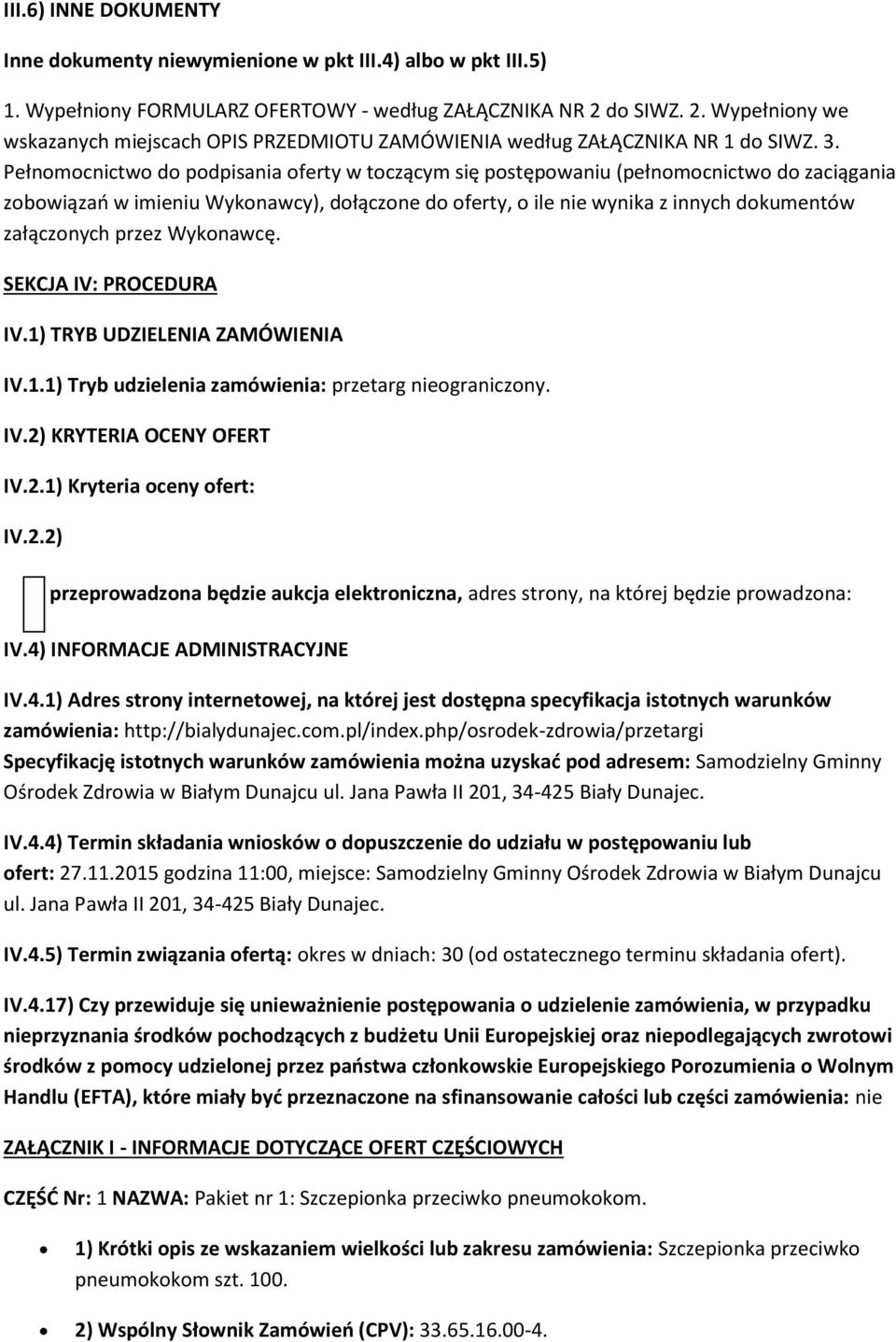 Pełnomocnictwo do podpisania oferty w toczącym się postępowaniu (pełnomocnictwo do zaciągania zobowiązań w imieniu Wykonawcy), dołączone do oferty, o ile nie wynika z innych dokumentów załączonych