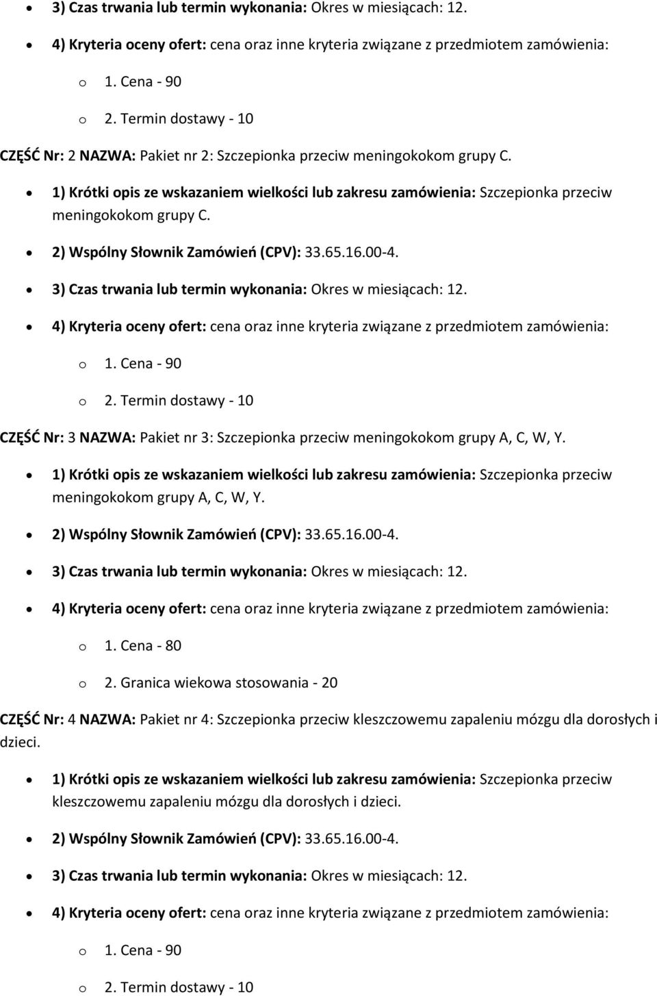 65.16.00-4. 3) Czas trwania lub termin wykonania: Okres w miesiącach: 12. o 1. Cena - 80 o 2.