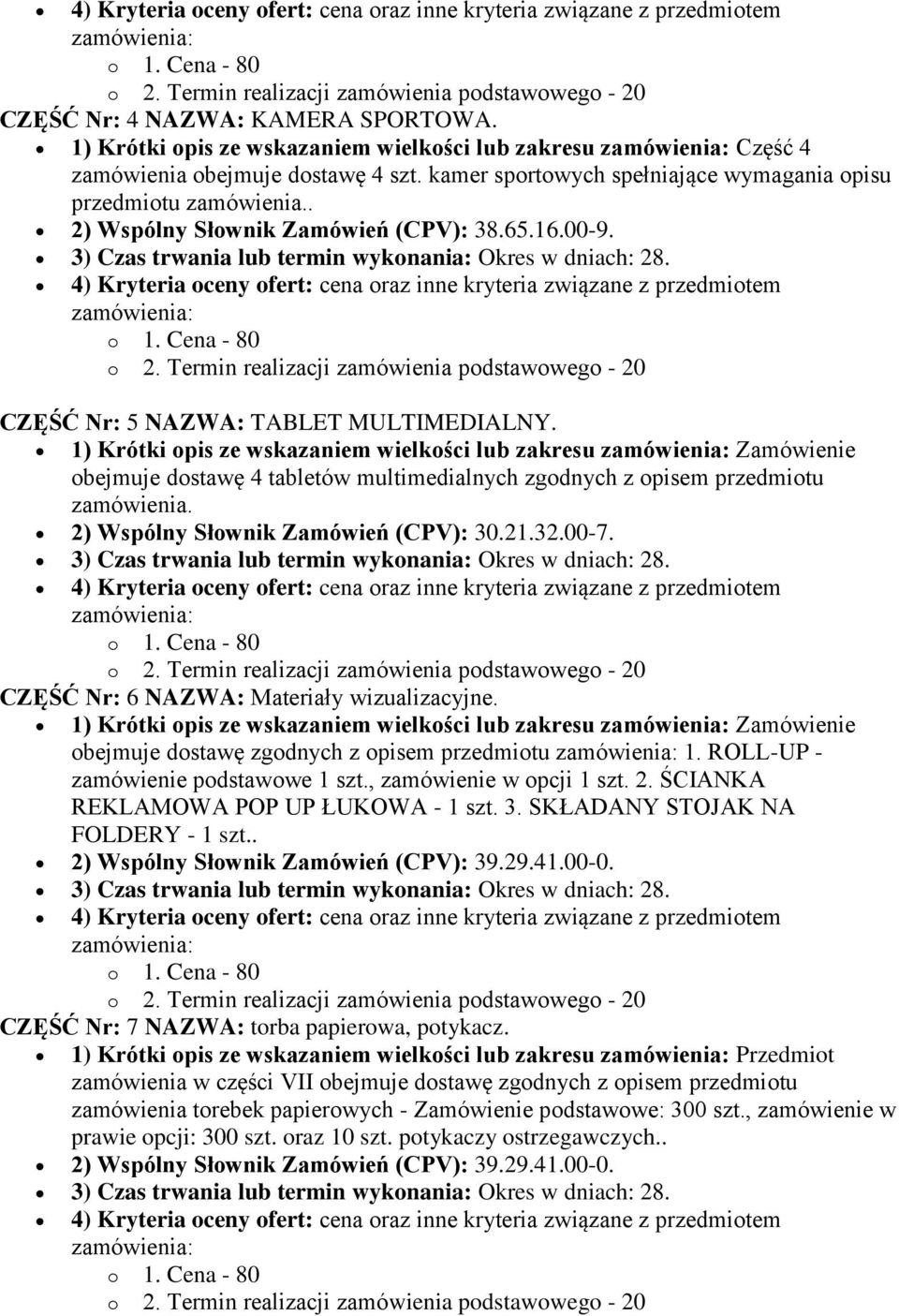 65.16.00-9. CZĘŚĆ Nr: 5 NAZWA: TABLET MULTIMEDIALNY. 1) Krótki opis ze wskazaniem wielkości lub zakresu Zamówienie obejmuje dostawę 4 tabletów multimedialnych zgodnych z opisem przedmiotu zamówienia.