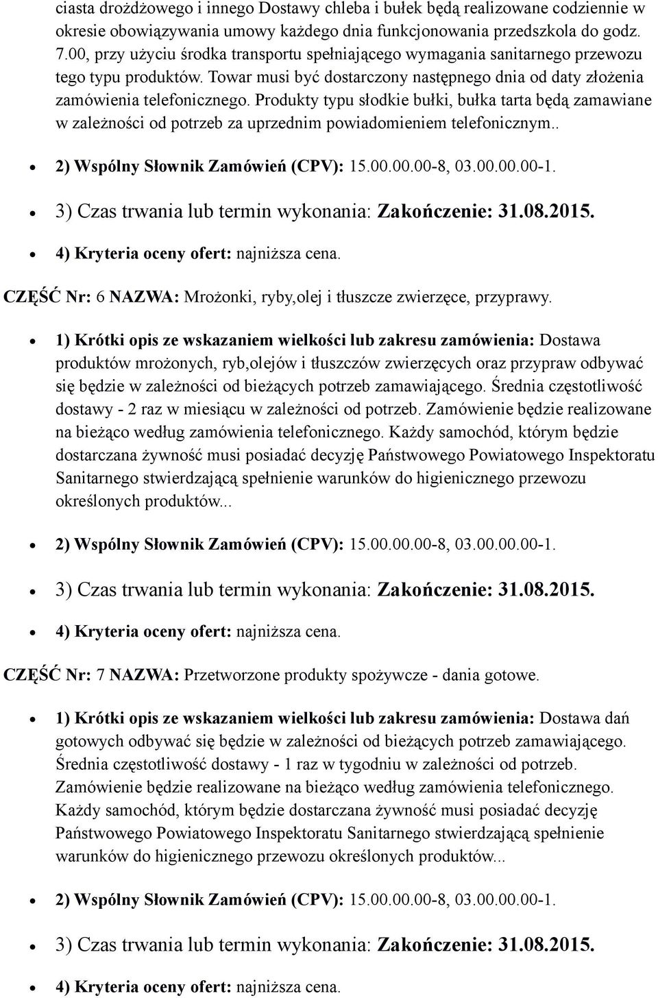 Produkty typu słodkie bułki, bułka tarta będą zamawiane w zależności od potrzeb za uprzednim powiadomieniem telefonicznym.. 2) Wspólny Słownik Zamówień (CPV): 15.00.00.00-8, 03.00.00.00-1.