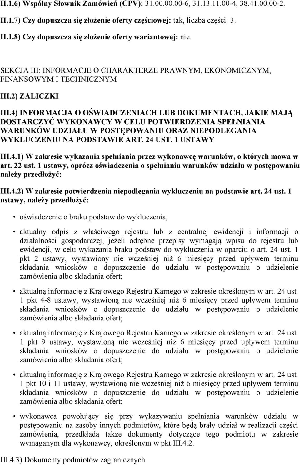 4) INFORMACJA O OŚWIADCZENIACH LUB DOKUMENTACH, JAKIE MAJĄ DOSTARCZYĆ WYKONAWCY W CELU POTWIERDZENIA SPEŁNIANIA WARUNKÓW UDZIAŁU W POSTĘPOWANIU ORAZ NIEPODLEGANIA WYKLUCZENIU NA PODSTAWIE ART. 24 UST.