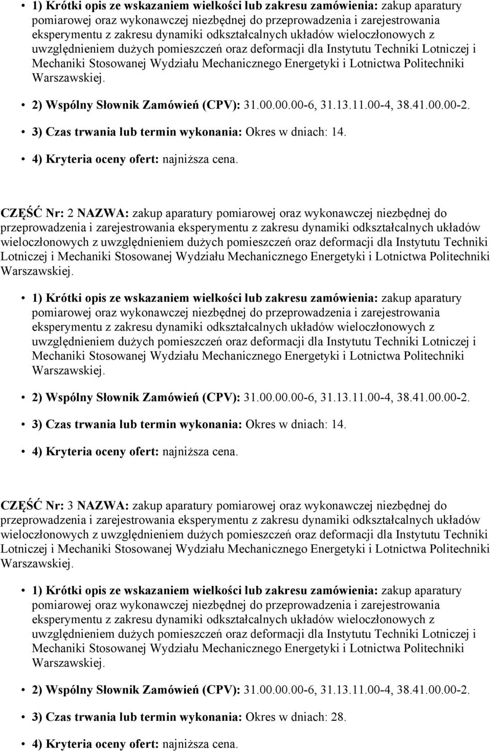 Politechniki 2) Wspólny Słownik Zamówień (CPV): 31.00.00.00-6, 31.13.11.00-4, 38.41.00.00-2. 3) Czas trwania lub termin wykonania: Okres w dniach: 14. 4) Kryteria oceny ofert: najniższa cena.