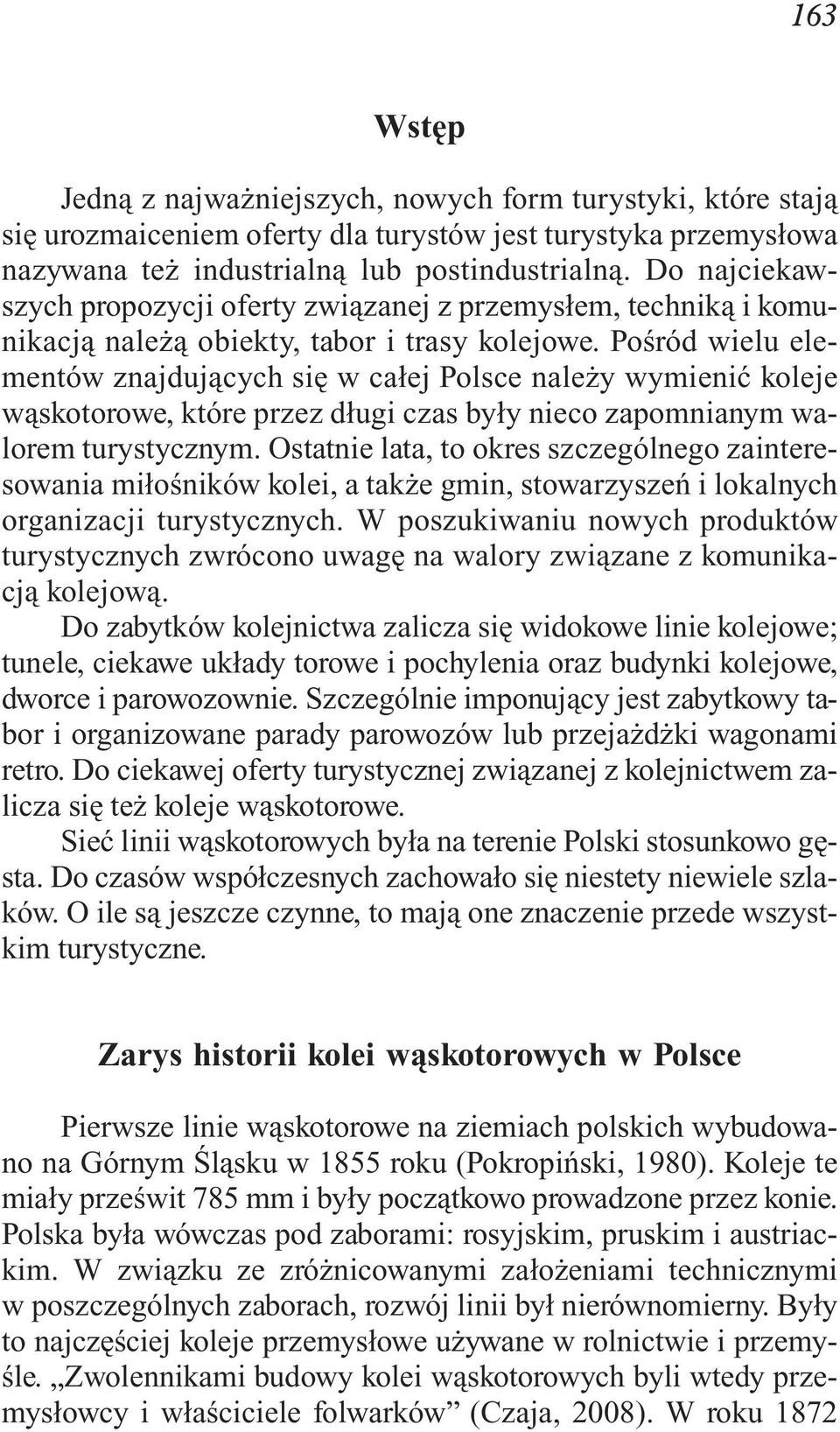 Po śród wie lu ele - men tów znaj du ją cych się w ca łej Pol sce na le ży wy mie nić ko le je wą sko to ro we, któ re przez dłu gi czas by ły nie co za po mnia nym wa - lo rem tu ry stycz nym.