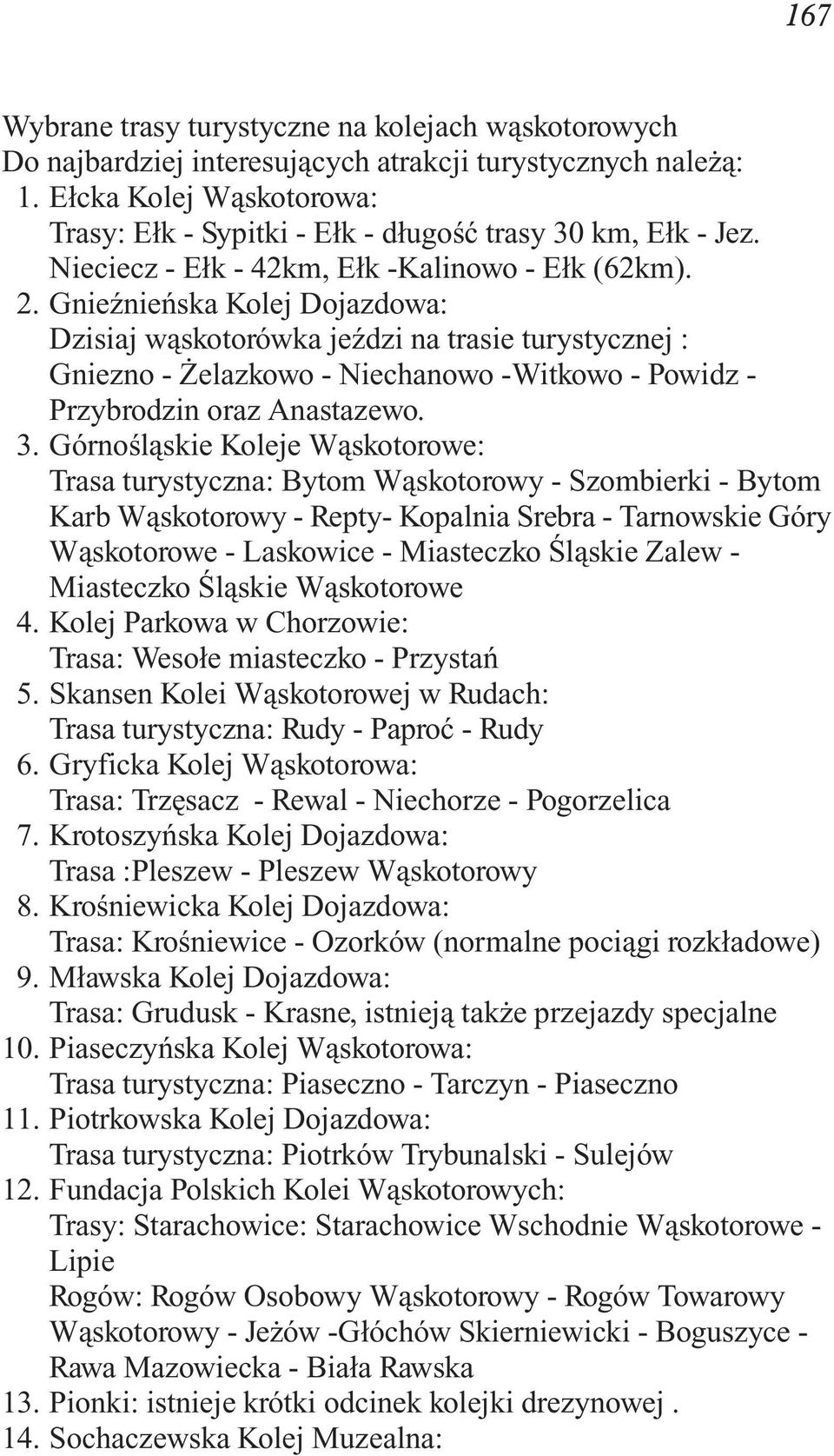 Gnieźnieńska Kolej Dojazdowa: Dzisiaj wąskotorówka jeździ na trasie turystycznej : Gniezno - Żelazkowo - Niechanowo -Witkowo - Powidz - Przybrodzin oraz Anastazewo. 3.