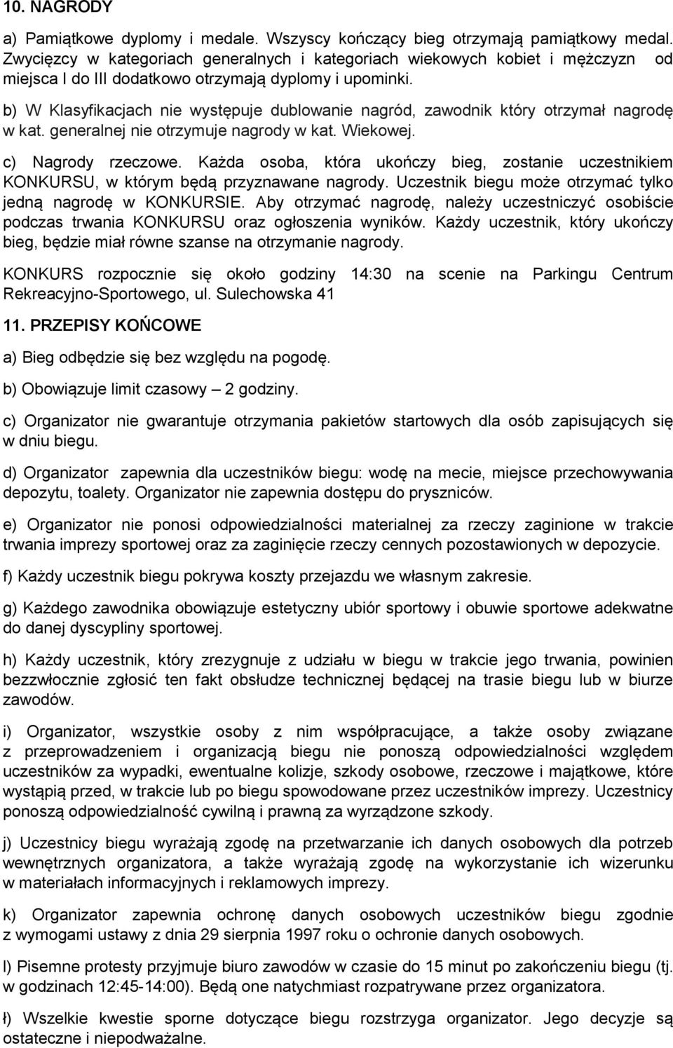 b) W Klasyfikacjach nie występuje dublowanie nagród, zawodnik który otrzymał nagrodę w kat. generalnej nie otrzymuje nagrody w kat. Wiekowej. c) Nagrody rzeczowe.