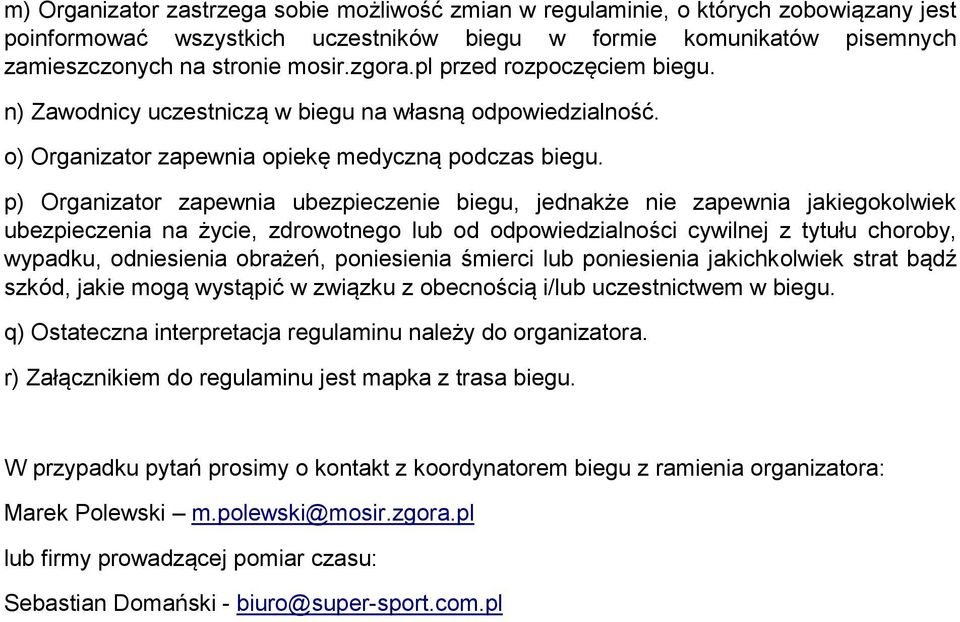 p) Organizator zapewnia ubezpieczenie biegu, jednakże nie zapewnia jakiegokolwiek ubezpieczenia na życie, zdrowotnego lub od odpowiedzialności cywilnej z tytułu choroby, wypadku, odniesienia obrażeń,