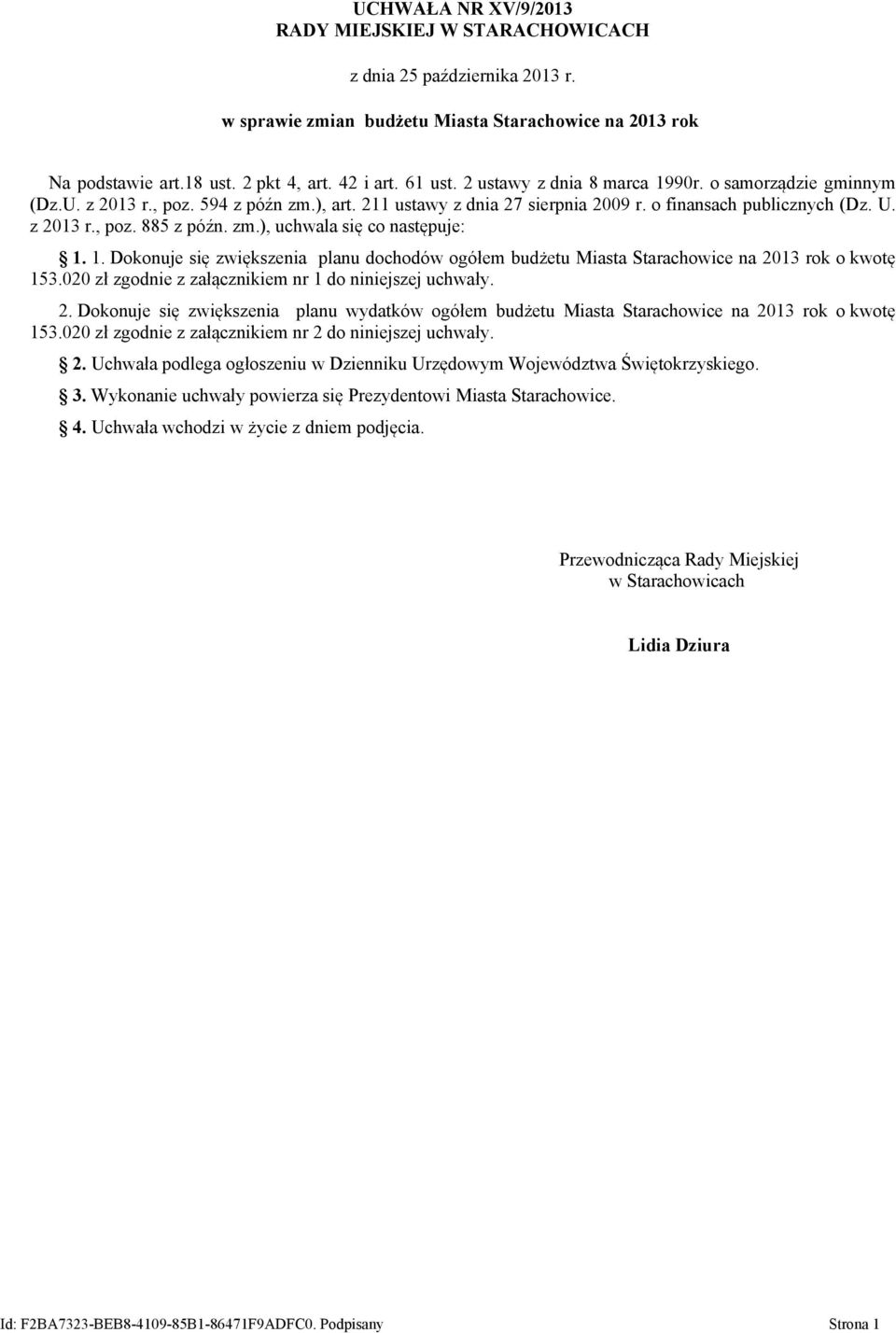 1. Dokonuje się zwiększenia planu dochodów ogółem budżetu Miasta Starachowice na 2013 rok o kwotę 153.020 zł zgodnie z załącznikiem nr 1 do niniejszej uchwały. 2. Dokonuje się zwiększenia planu wydatków ogółem budżetu Miasta Starachowice na 2013 rok o kwotę 153.