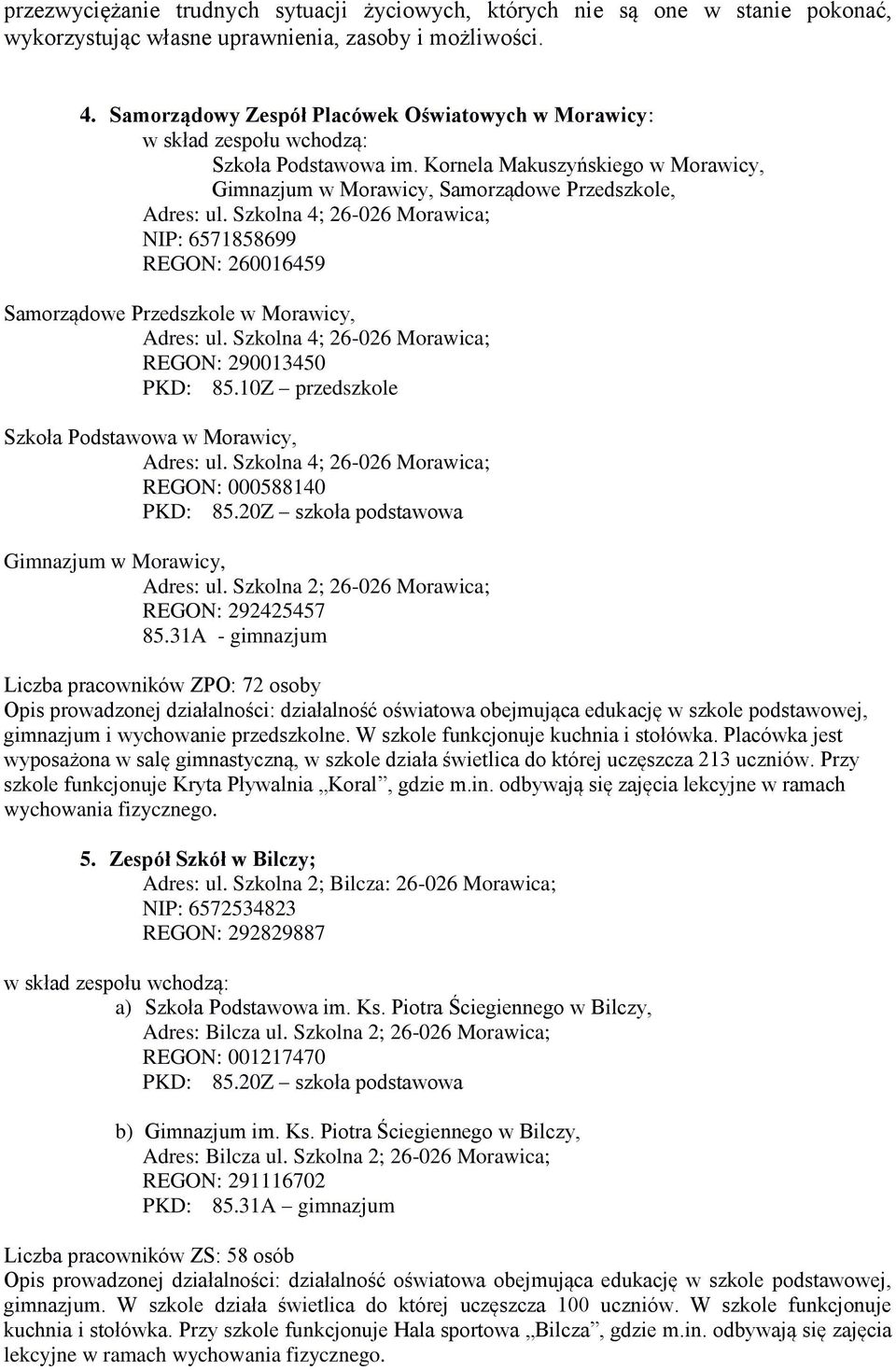 Szkolna 4; 26-026 Morawica; NIP: 6571858699 REGON: 260016459 Samorządowe Przedszkole w Morawicy, Adres: ul. Szkolna 4; 26-026 Morawica; REGON: 290013450 PKD: 85.