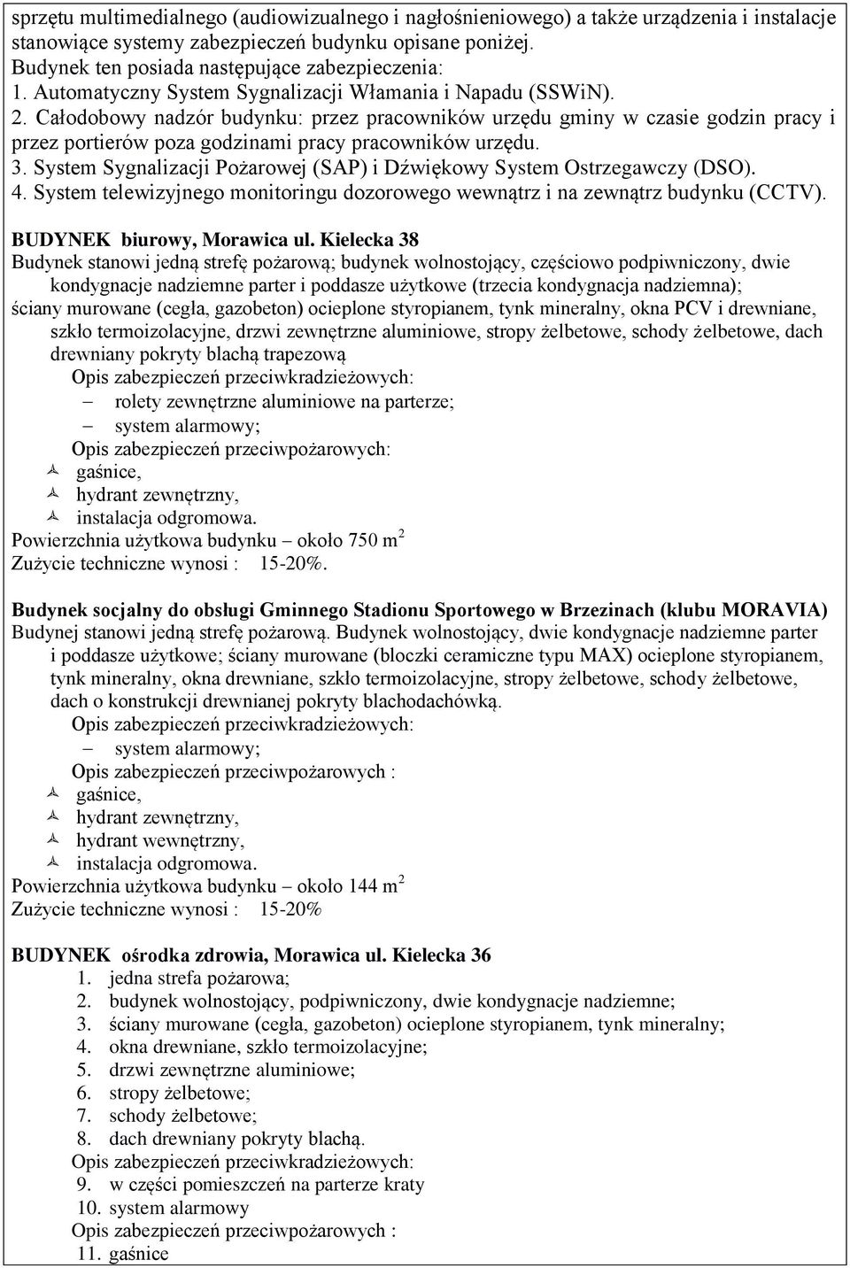 Sygnalizacji Pożarowej (SAP) i Dźwiękowy Ostrzegawczy (DSO). 4. telewizyjnego monitoringu dozorowego wewnątrz i na zewnątrz budynku (CCTV). BUDYNEK biurowy, Morawica ul.