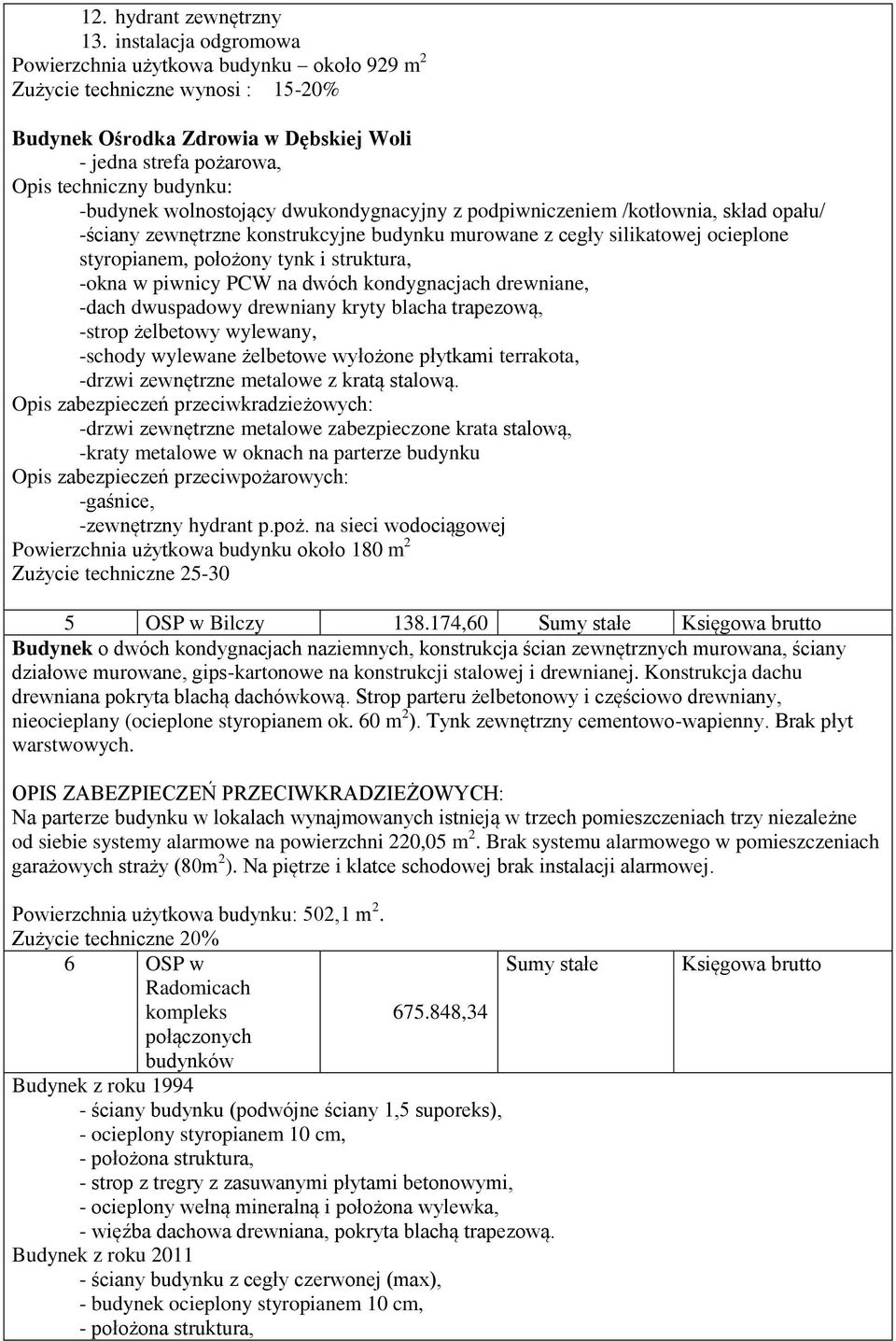 wolnostojący dwukondygnacyjny z podpiwniczeniem /kotłownia, skład opału/ -ściany zewnętrzne konstrukcyjne budynku murowane z cegły silikatowej ocieplone styropianem, położony tynk i struktura, -okna