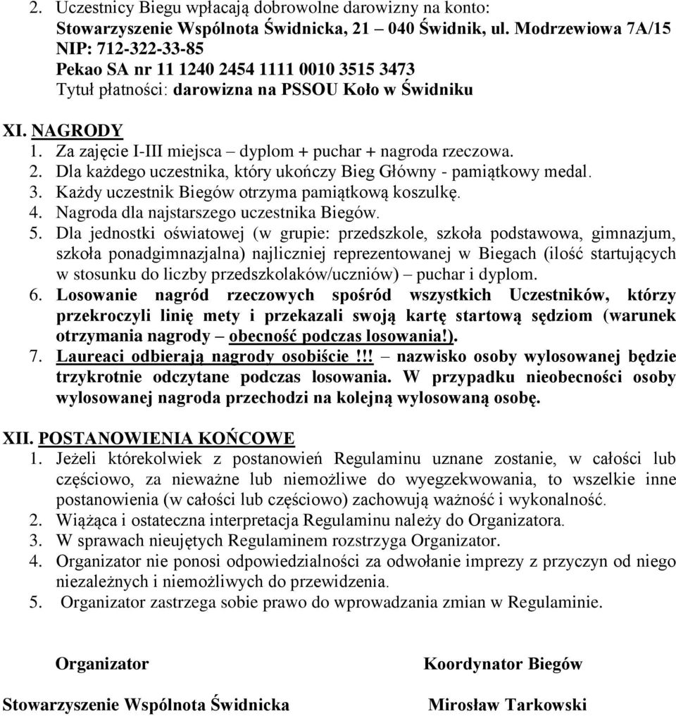 Za zajęcie I-III miejsca dyplom + puchar + nagroda rzeczowa. 2. Dla każdego uczestnika, który ukończy Bieg Główny - pamiątkowy medal. 3. Każdy uczestnik Biegów otrzyma pamiątkową koszulkę. 4.