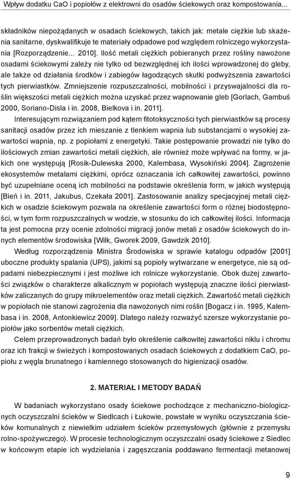 Ilość metali ciężkich pobieranych przez rośliny nawożone osadami ściekowymi zależy nie tylko od bezwzględnej ich ilości wprowadzonej do gleby, ale także od działania środków i zabiegów łagodzących