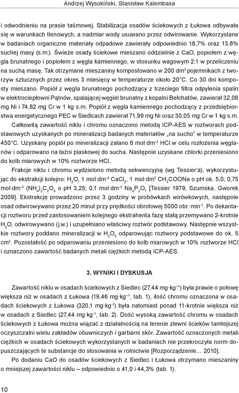 Świeże osady ściekowe mieszano oddzielnie z CaO, popiołem z węgla brunatnego i popiołem z węgla kamiennego, w stosunku wagowym 2:1 w przeliczeniu na suchą masę.