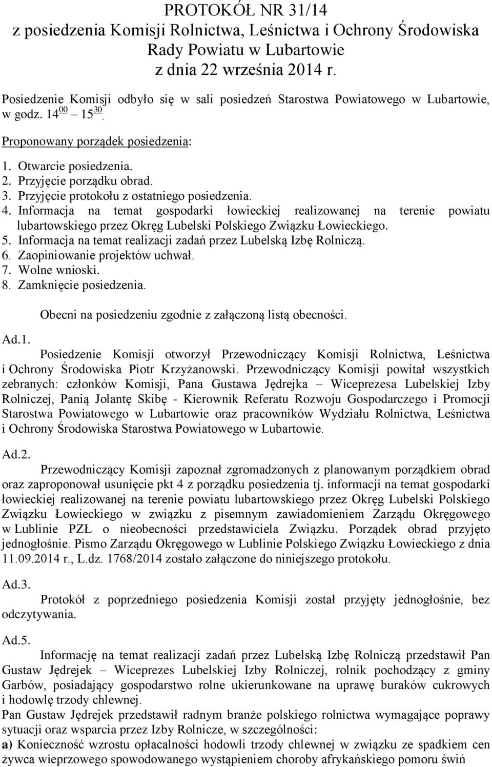 4. Informacja na temat gospodarki łowieckiej realizowanej na terenie powiatu lubartowskiego przez Okręg Lubelski Polskiego Związku Łowieckiego. 5.