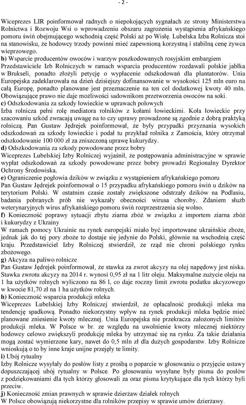 b) Wsparcie producentów owoców i warzyw poszkodowanych rosyjskim embargiem Przedstawiciele Izb Rolniczych w ramach wsparcia producentów rozdawali polskie jabłka w Brukseli, ponadto złożyli petycję o