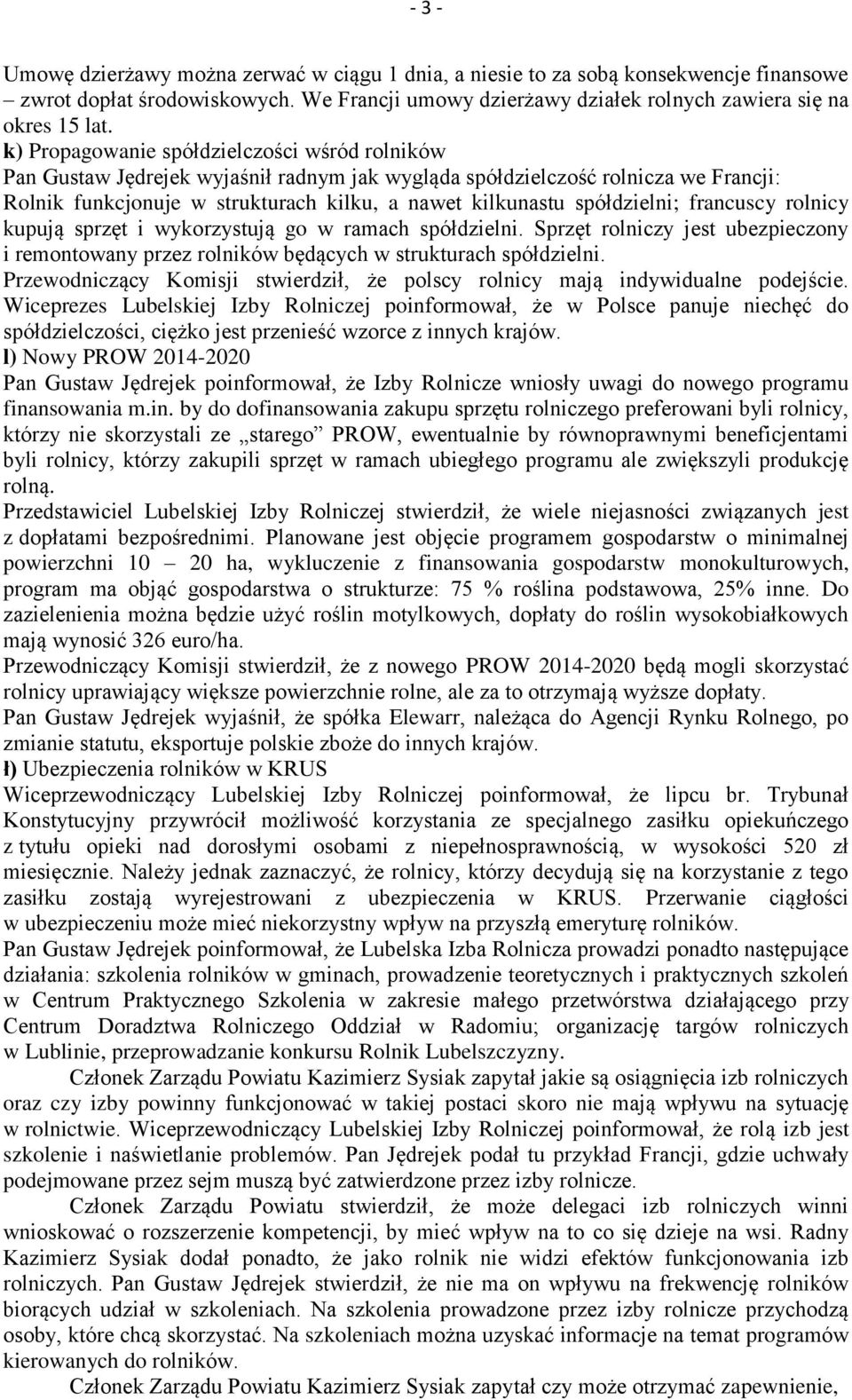 spółdzielni; francuscy rolnicy kupują sprzęt i wykorzystują go w ramach spółdzielni. Sprzęt rolniczy jest ubezpieczony i remontowany przez rolników będących w strukturach spółdzielni.