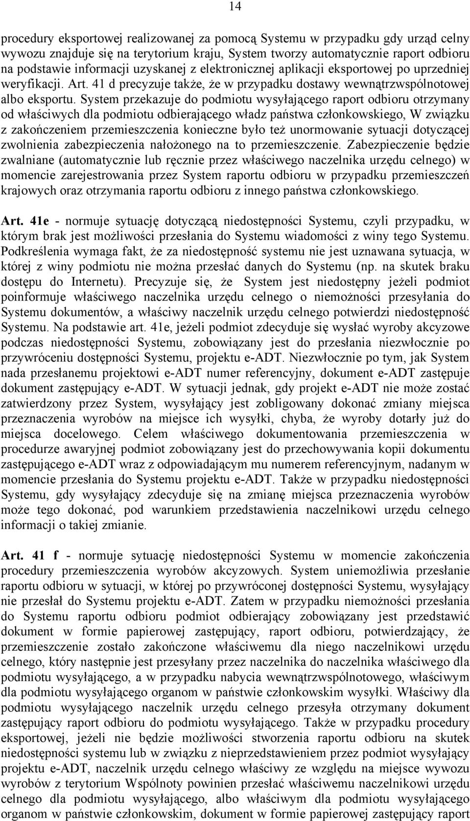 System przekazuje do podmiotu wysyłającego raport odbioru otrzymany od właściwych dla podmiotu odbierającego władz państwa członkowskiego, W związku z zakończeniem przemieszczenia konieczne było też