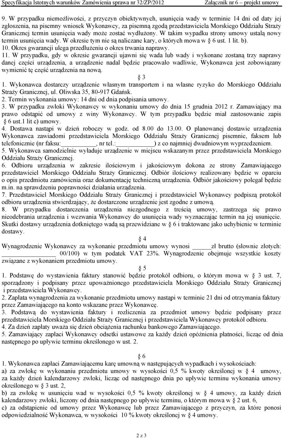 Granicznej termin usunięcia wady może zostać wydłużony. W takim wypadku strony umowy ustalą nowy termin usunięcia wady. W okresie tym nie są naliczane kary, o których mowa w 6 ust. 1 lit. b). 10.