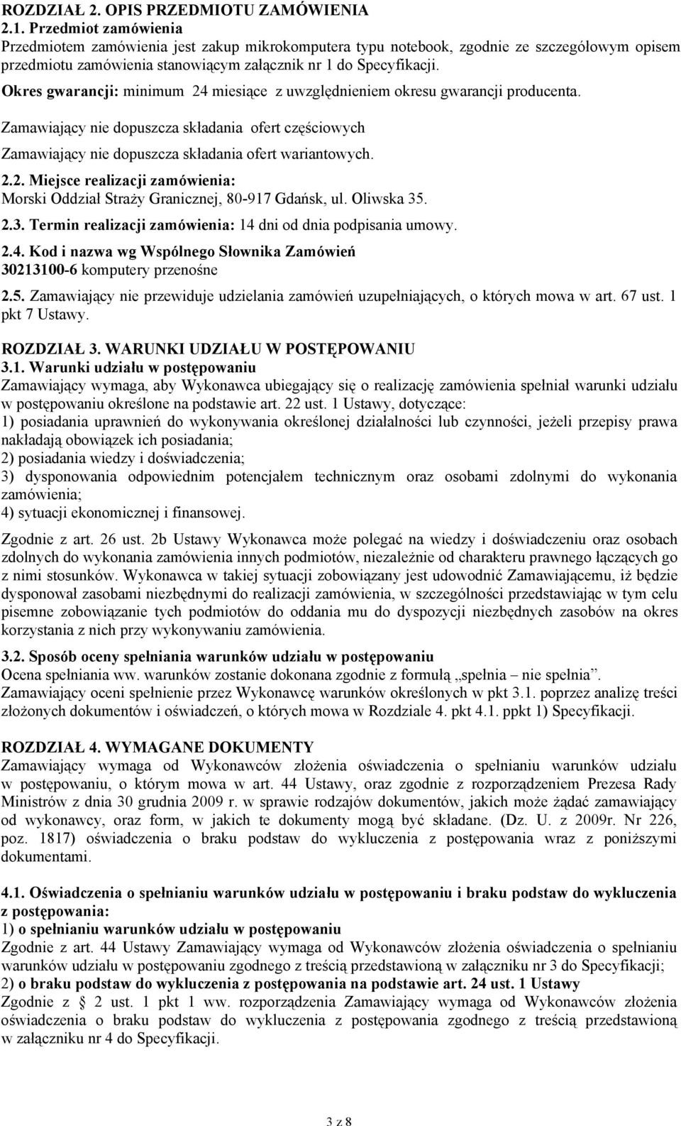 Okres gwarancji: minimum 24 miesiące z uwzględnieniem okresu gwarancji producenta. Zamawiający nie dopuszcza składania ofert częściowych Zamawiający nie dopuszcza składania ofert wariantowych. 2.2. Miejsce realizacji zamówienia: Morski Oddział Straży Granicznej, 80-917 Gdańsk, ul.