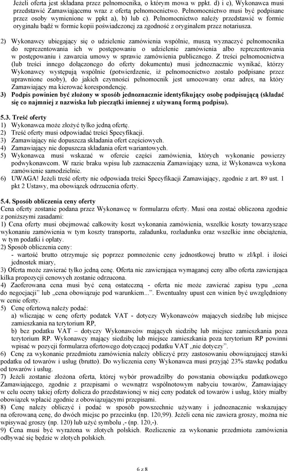 Pełnomocnictwo należy przedstawić w formie oryginału bądź w formie kopii poświadczonej za zgodność z oryginałem przez notariusza.