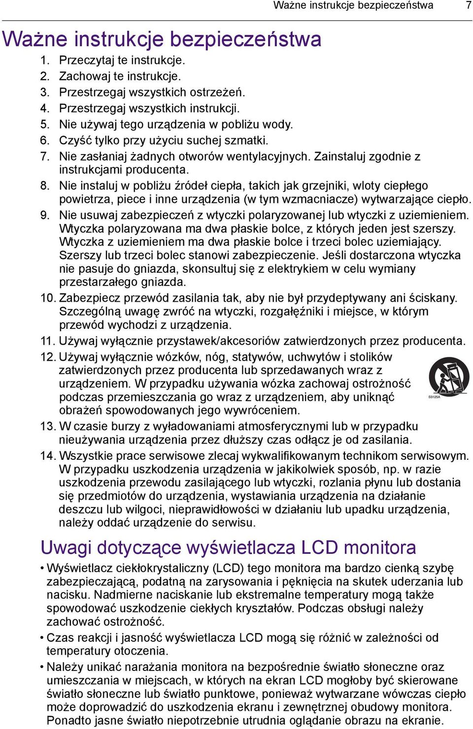 Nie instaluj w pobliżu źródeł ciepła, takich jak grzejniki, wloty ciepłego powietrza, piece i inne urządzenia (w tym wzmacniacze) wytwarzające ciepło. 9.