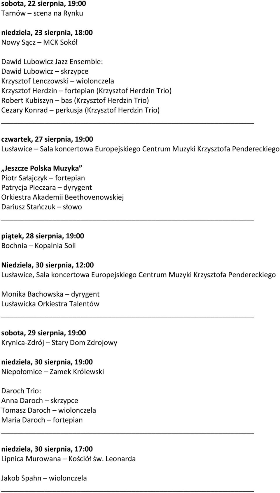 Sałajczyk fortepian Patrycja Pieczara dyrygent Orkiestra Akademii Beethovenowskiej Dariusz Stańczuk słowo piątek, 28 sierpnia, 19:00 Bochnia Kopalnia Soli Niedziela, 30 sierpnia, 12:00 Lusławice,